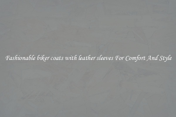 Fashionable biker coats with leather sleeves For Comfort And Style