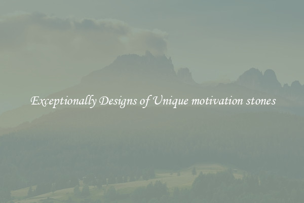 Exceptionally Designs of Unique motivation stones