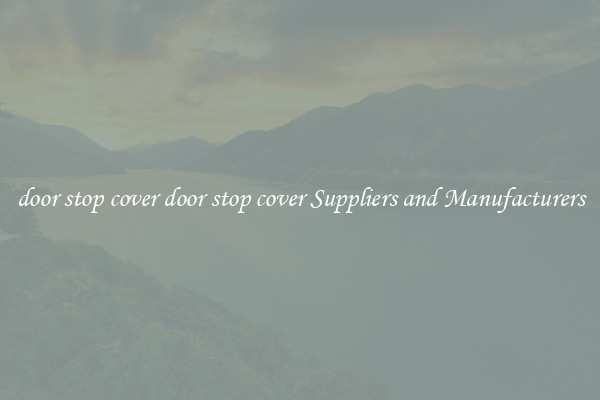 door stop cover door stop cover Suppliers and Manufacturers