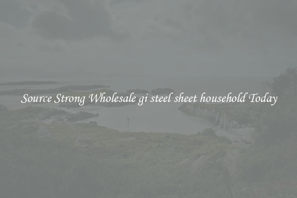 Source Strong Wholesale gi steel sheet household Today