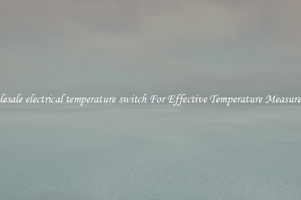 Wholesale electrical temperature switch For Effective Temperature Measurement