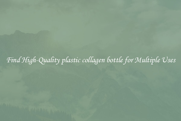 Find High-Quality plastic collagen bottle for Multiple Uses