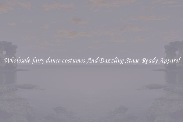 Wholesale fairy dance costumes And Dazzling Stage-Ready Apparel