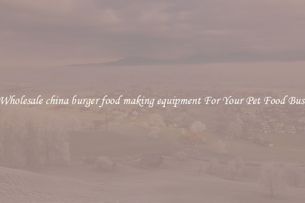 Get Wholesale china burger food making equipment For Your Pet Food Business