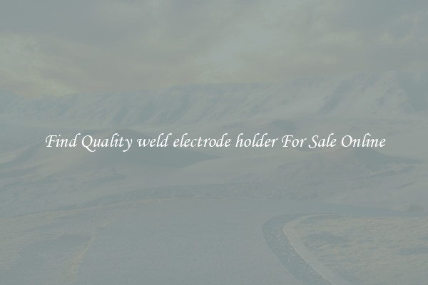Find Quality weld electrode holder For Sale Online