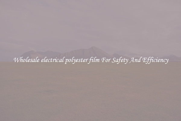Wholesale electrical polyester film For Safety And Efficiency