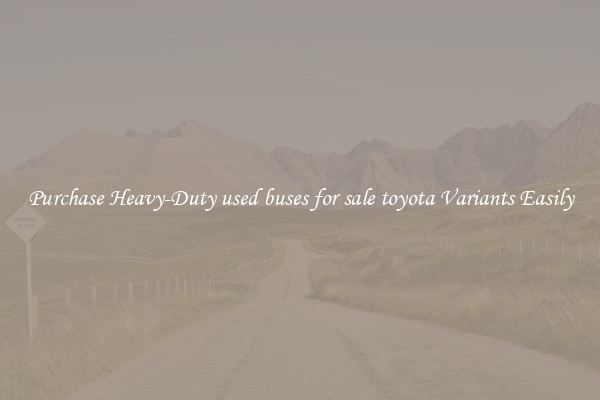 Purchase Heavy-Duty used buses for sale toyota Variants Easily