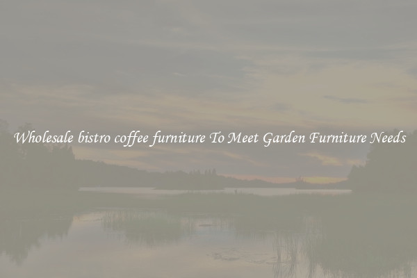 Wholesale bistro coffee furniture To Meet Garden Furniture Needs