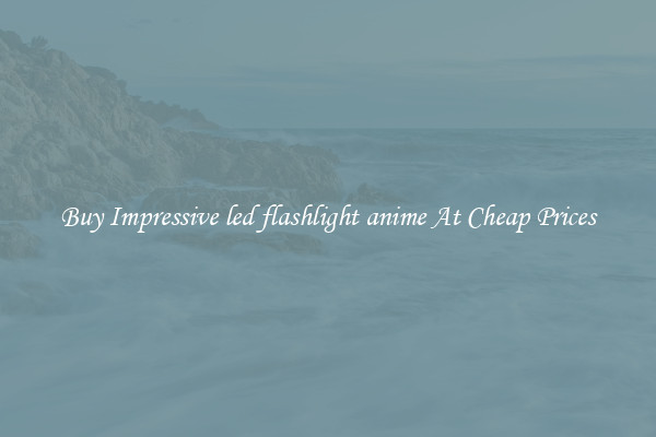 Buy Impressive led flashlight anime At Cheap Prices
