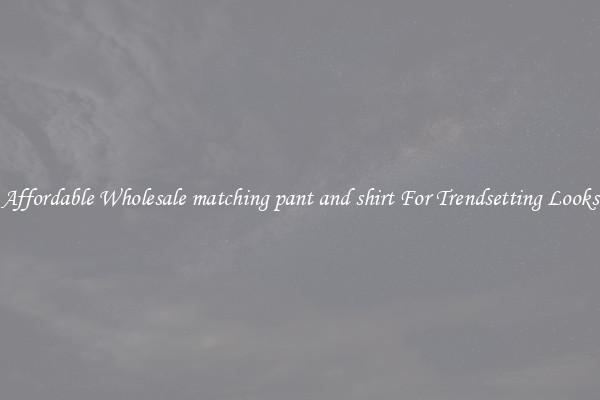 Affordable Wholesale matching pant and shirt For Trendsetting Looks