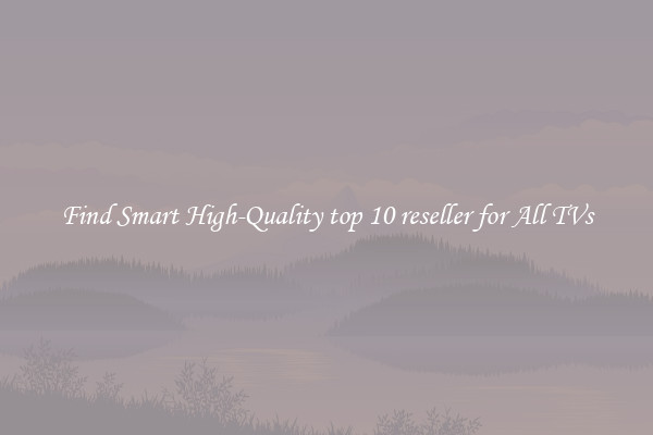 Find Smart High-Quality top 10 reseller for All TVs
