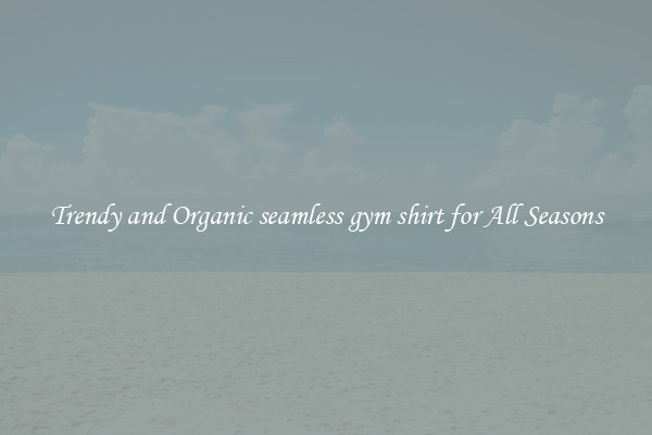 Trendy and Organic seamless gym shirt for All Seasons
