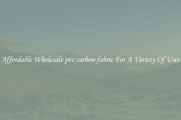 Affordable Wholesale pvc carbon fabric For A Variety Of Uses