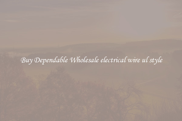 Buy Dependable Wholesale electrical wire ul style