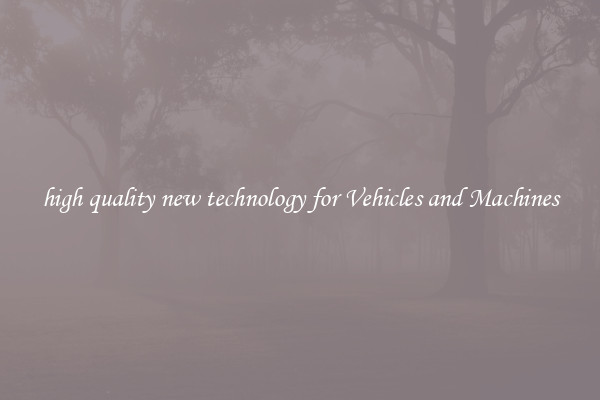 high quality new technology for Vehicles and Machines