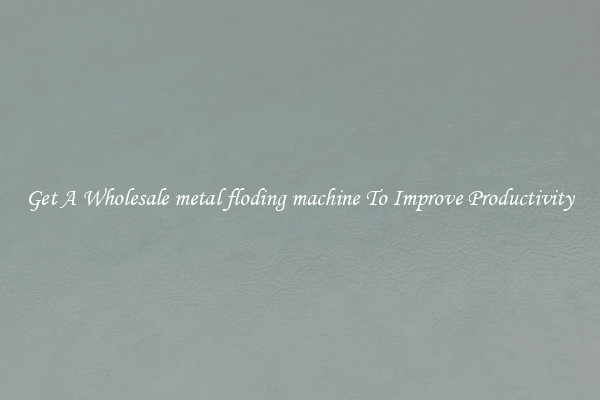 Get A Wholesale metal floding machine To Improve Productivity