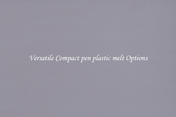 Versatile Compact pen plastic melt Options