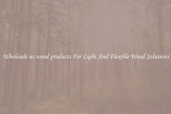 Wholesale us wood products For Light And Flexible Wood Solutions