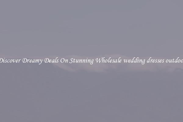 Discover Dreamy Deals On Stunning Wholesale wedding dresses outdoor