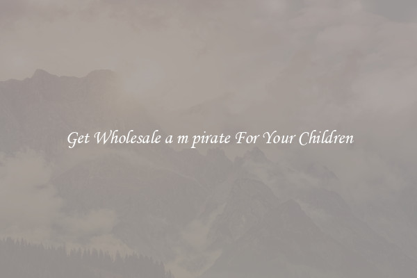 Get Wholesale a m pirate For Your Children