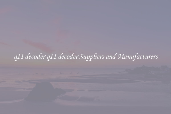 q11 decoder q11 decoder Suppliers and Manufacturers