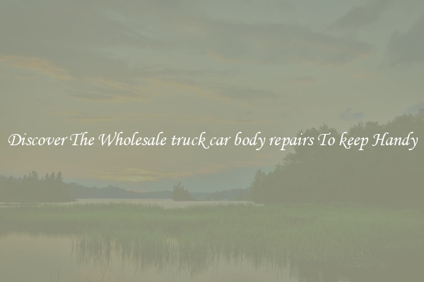 Discover The Wholesale truck car body repairs To keep Handy