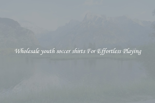 Wholesale youth soccer shirts For Effortless Playing