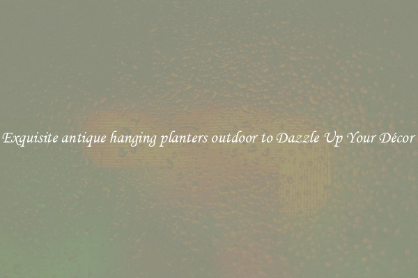 Exquisite antique hanging planters outdoor to Dazzle Up Your Décor 