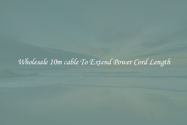 Wholesale 10m cable To Extend Power Cord Length