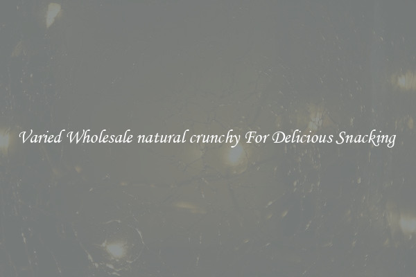 Varied Wholesale natural crunchy For Delicious Snacking 