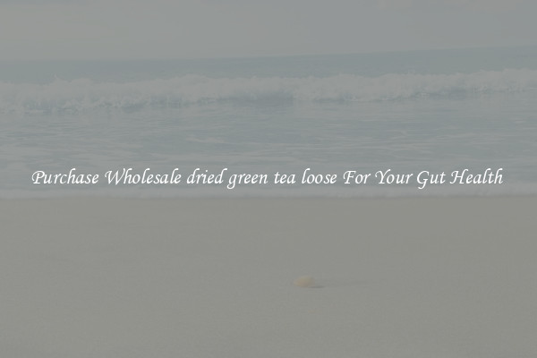 Purchase Wholesale dried green tea loose For Your Gut Health 