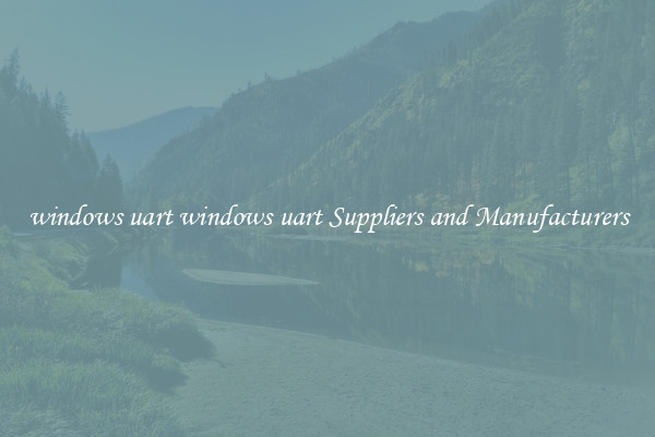 windows uart windows uart Suppliers and Manufacturers